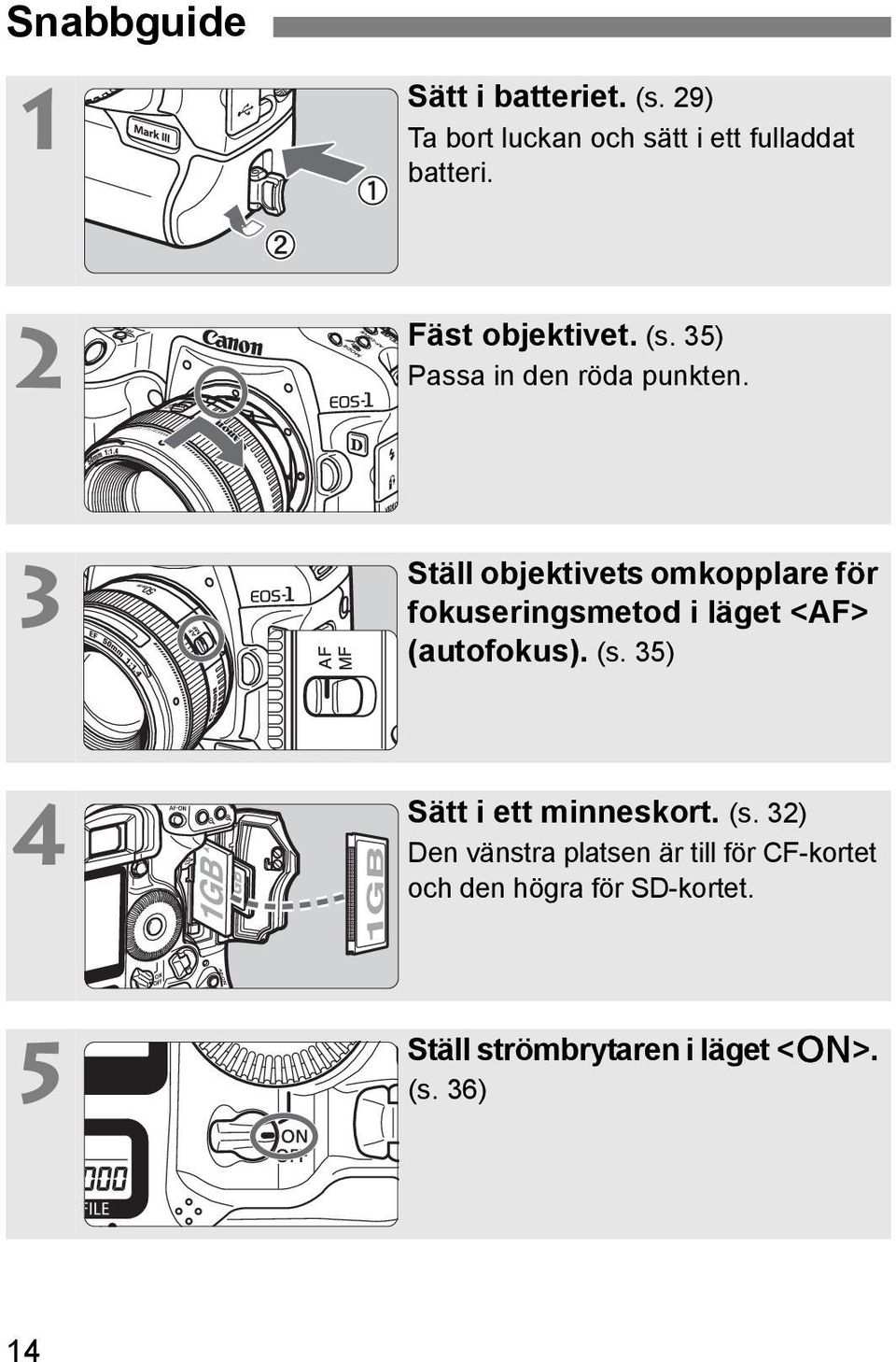 3 Ställ objektivets omkopplare för fokuseringsmetod i läget <AF> (autofokus). (s.