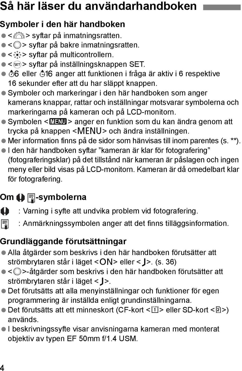 Symboler och markeringar i den här handboken som anger kamerans knappar, rattar och inställningar motsvarar symbolerna och markeringarna på kameran och på LCD-monitorn.