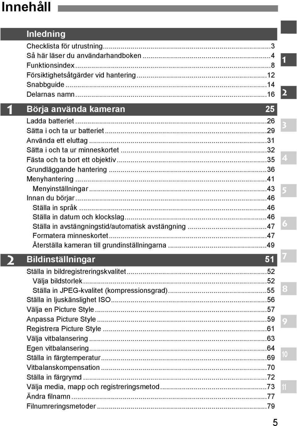 ..35 Grundläggande hantering...36 Menyhantering...41 Menyinställningar...43 Innan du börjar...46 Ställa in språk...46 Ställa in datum och klockslag...46 Ställa in avstängningstid/automatisk avstängning.