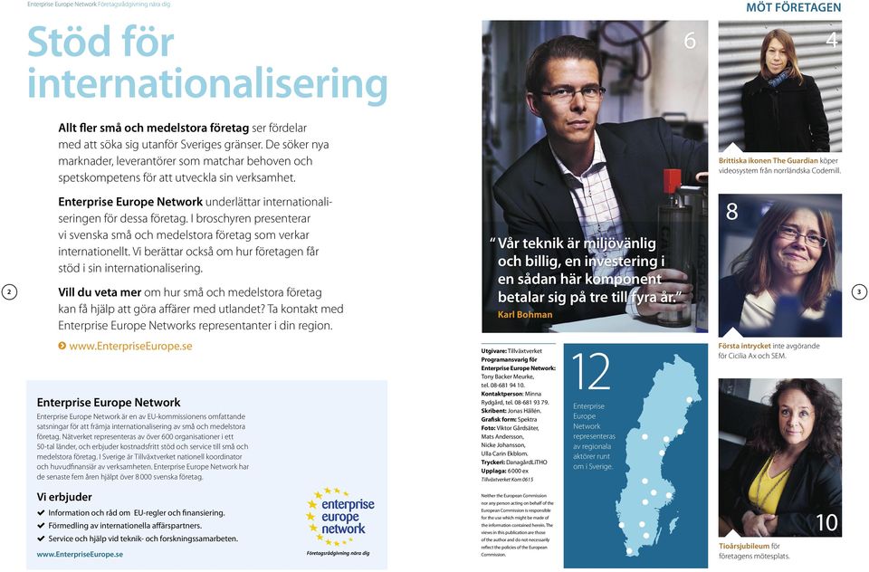 De söker nya marknader, leverantörer som matchar behoven och spetskompetens för att utveckla sin verksamhet. Enterprise Europe Network underlättar internationaliseringen för dessa företag.