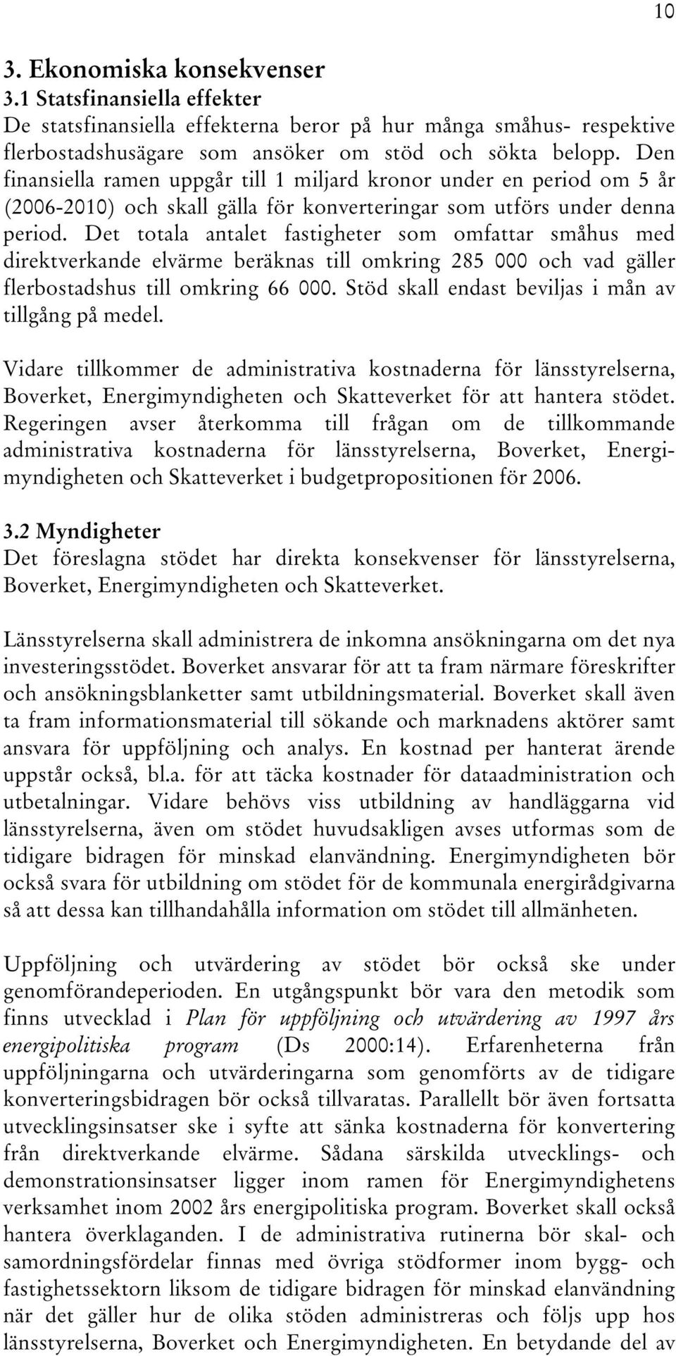 Det totala antalet fastigheter som omfattar småhus med direktverkande elvärme beräknas till omkring 285 000 och vad gäller flerbostadshus till omkring 66 000.