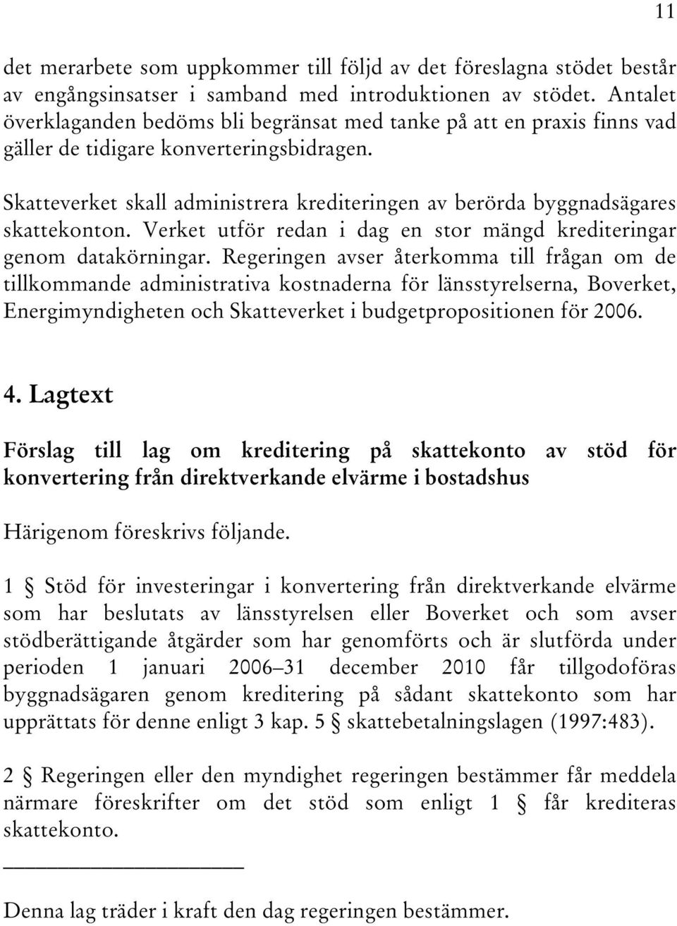 Skatteverket skall administrera krediteringen av berörda byggnadsägares skattekonton. Verket utför redan i dag en stor mängd krediteringar genom datakörningar.