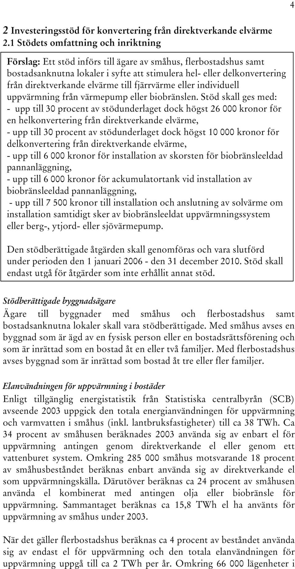 elvärme till fjärrvärme eller individuell uppvärmning från värmepump eller biobränslen.