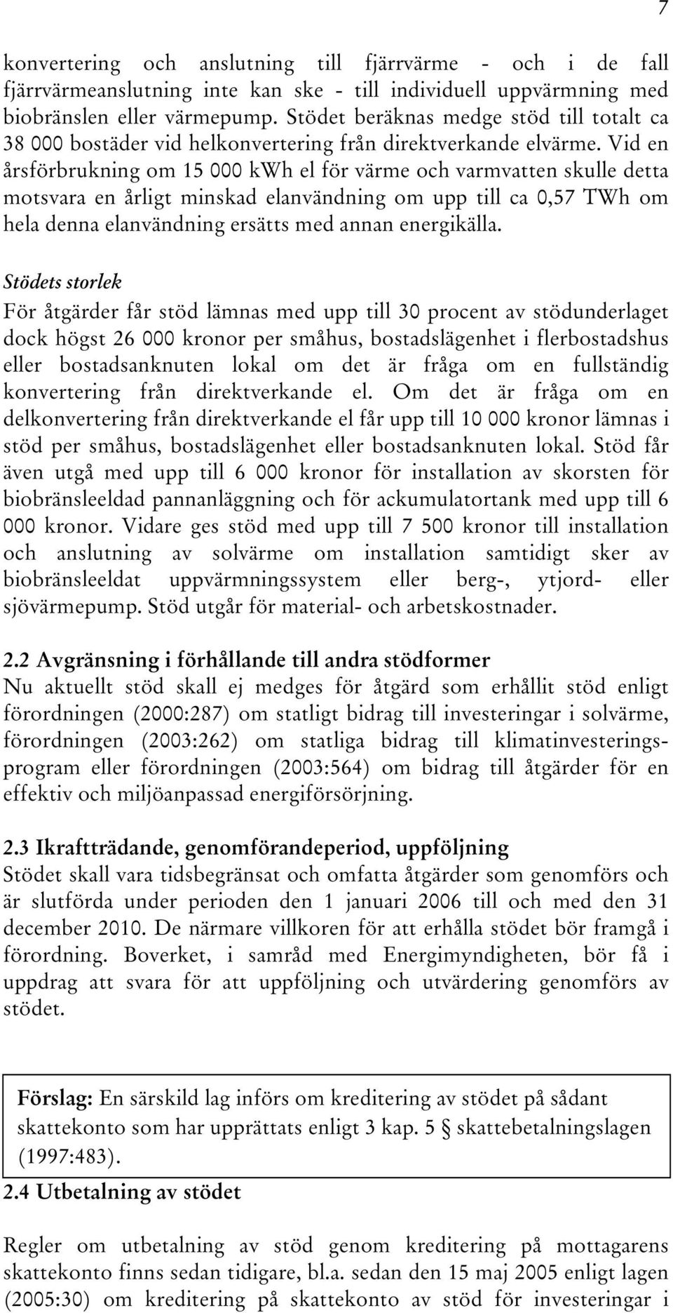 Vid en årsförbrukning om 15 000 kwh el för värme och varmvatten skulle detta motsvara en årligt minskad elanvändning om upp till ca 0,57 TWh om hela denna elanvändning ersätts med annan energikälla.