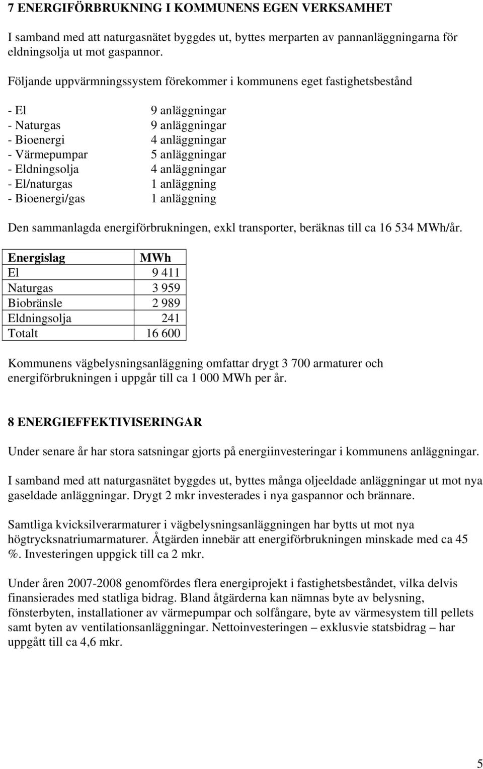 anläggningar - El/naturgas 1 anläggning - Bioenergi/gas 1 anläggning Den sammanlagda energiförbrukningen, exkl transporter, beräknas till ca 16 534 MWh/år.