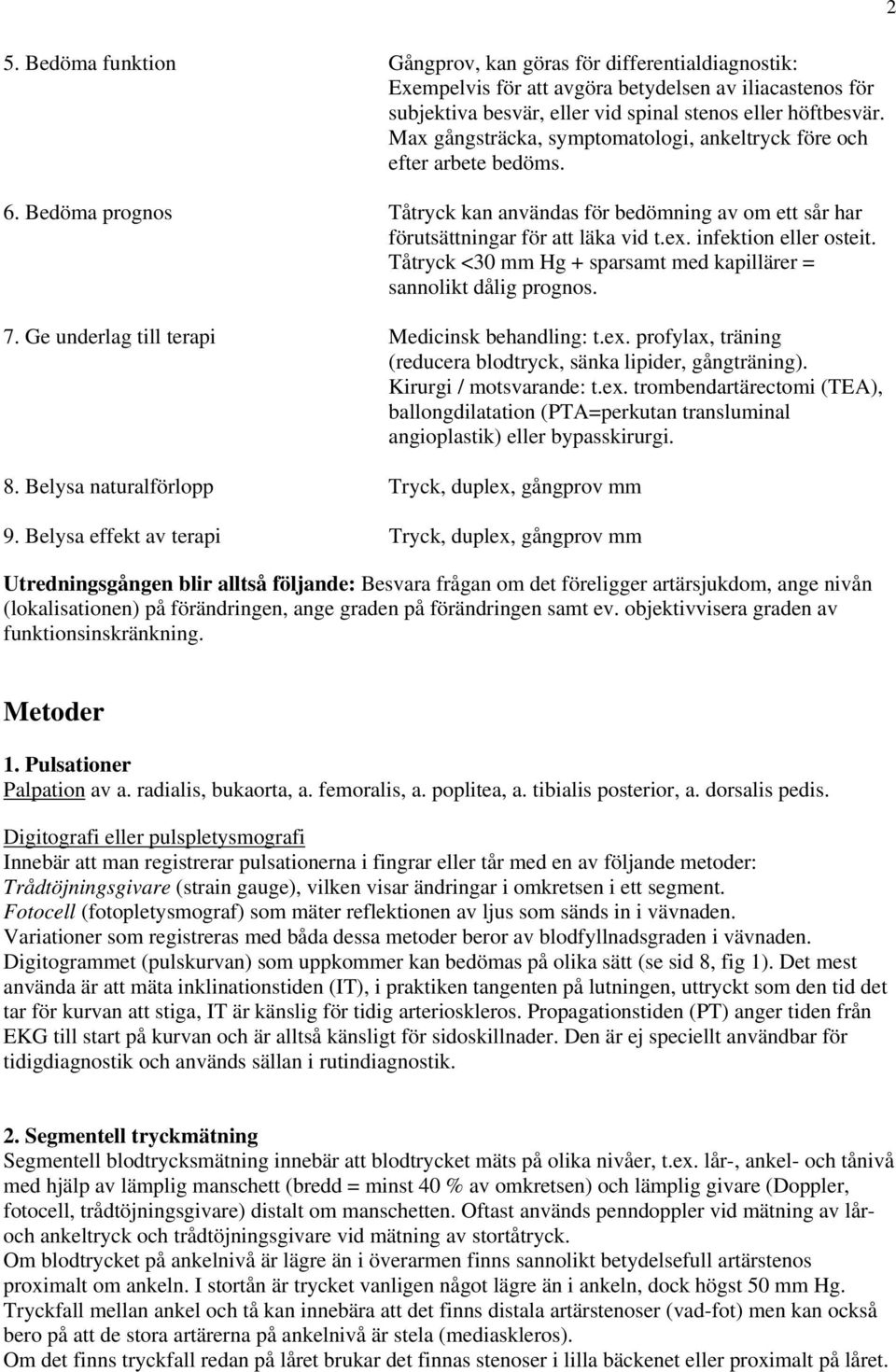 infektion eller osteit. Tåtryck <30 mm Hg + sparsamt med kapillärer = sannolikt dålig prognos. 7. Ge underlag till terapi Medicinsk behandling: t.ex.