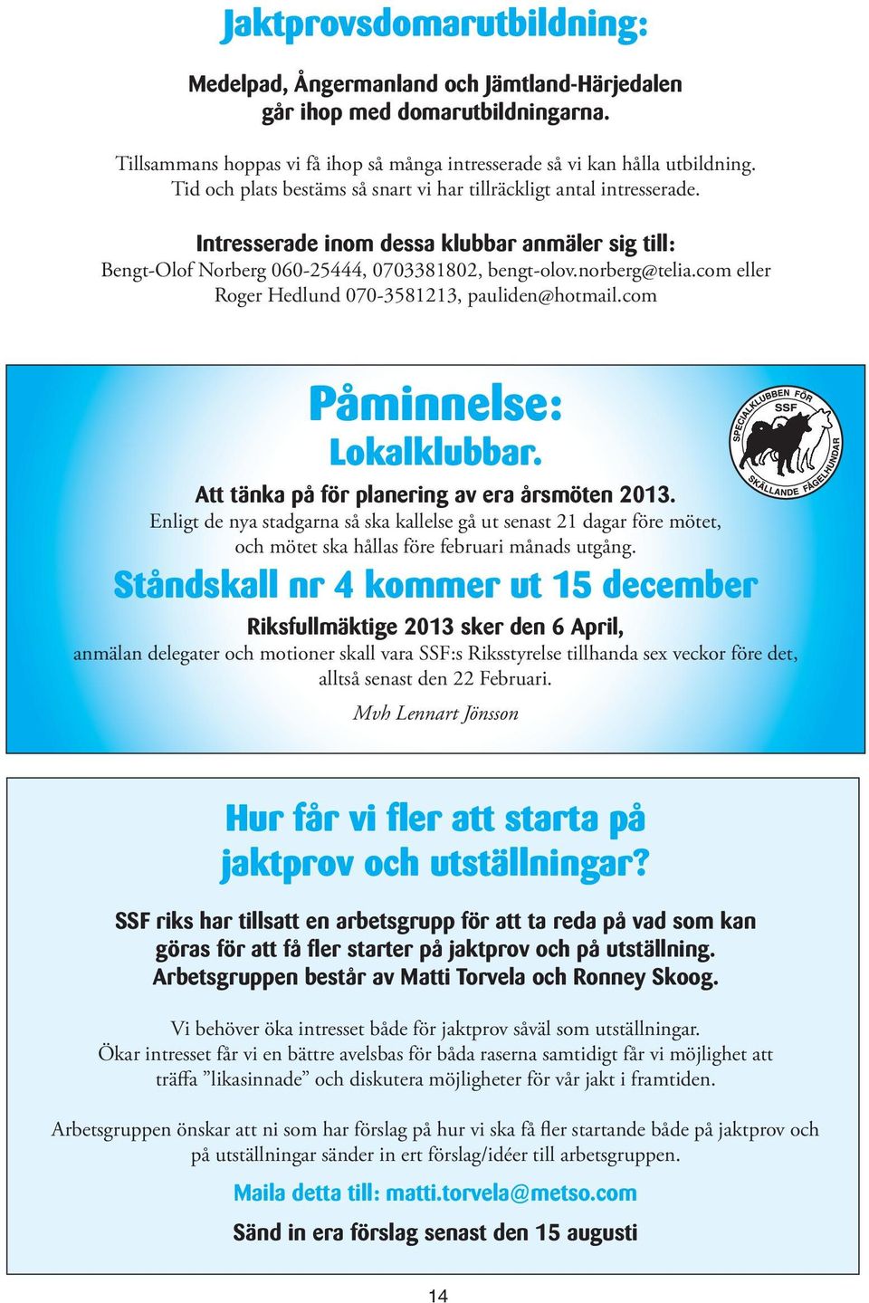 com eller Roger Hedlund 070-3581213, pauliden@hotmail.com Påminnelse: Lokalklubbar. Att tänka på för planering av era årsmöten 2013.