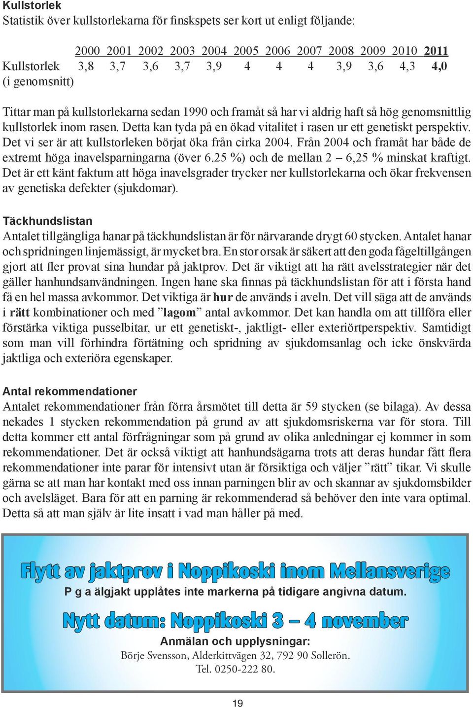 Detta kan tyda på en ökad vitalitet i rasen ur ett genetiskt perspektiv. Det vi ser är att kullstorleken börjat öka från cirka 2004.