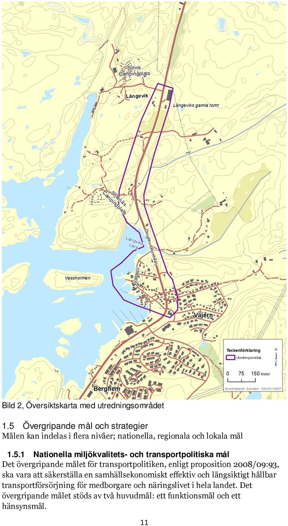 miljökvalitets- och transportpolitiska mål Det övergripande målet för transportpolitiken, enligt proposition 2008/09:93, ska vara