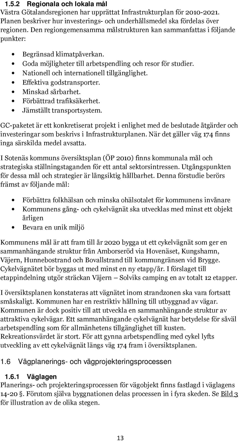 Nationell och internationell tillgänglighet. Effektiva godstransporter. Minskad sårbarhet. Förbättrad trafiksäkerhet. Jämställt transportsystem.