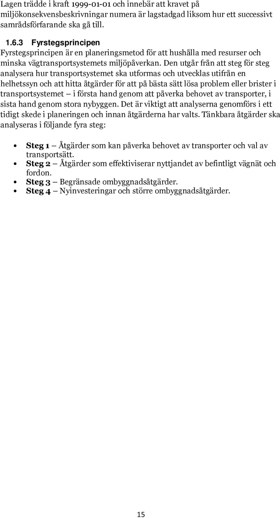 Den utgår från att steg för steg analysera hur transportsystemet ska utformas och utvecklas utifrån en helhetssyn och att hitta åtgärder för att på bästa sätt lösa problem eller brister i