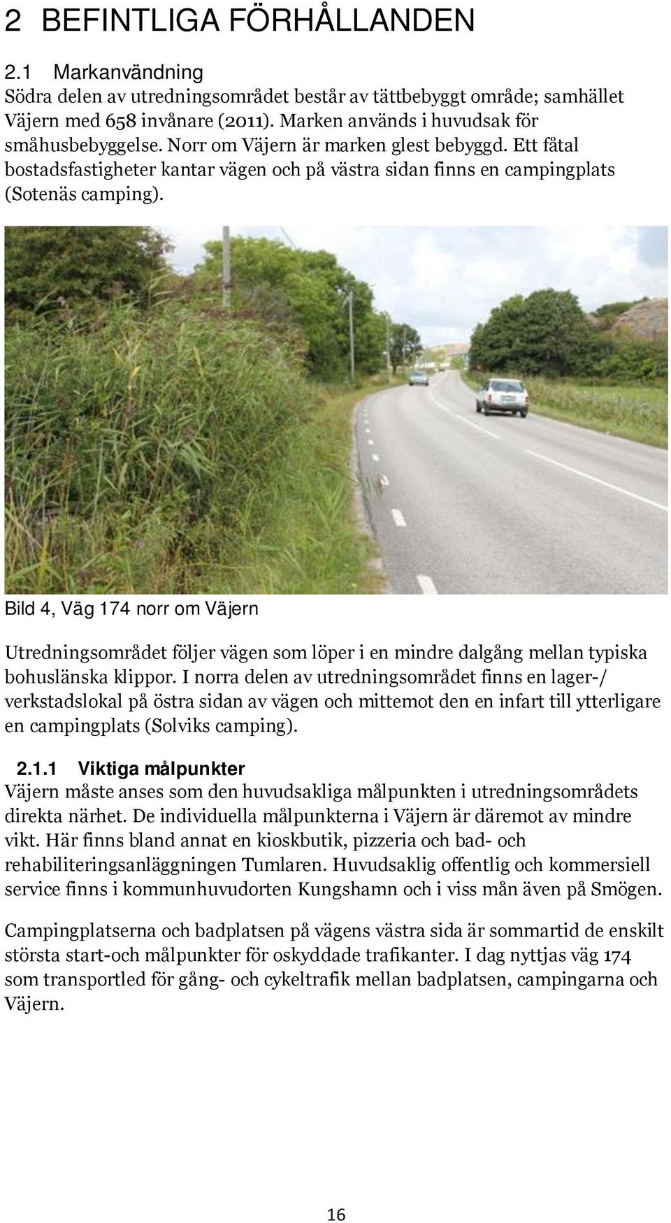 Bild 4, Väg 174 norr om Väjern Utredningsområdet följer vägen som löper i en mindre dalgång mellan typiska bohuslänska klippor.