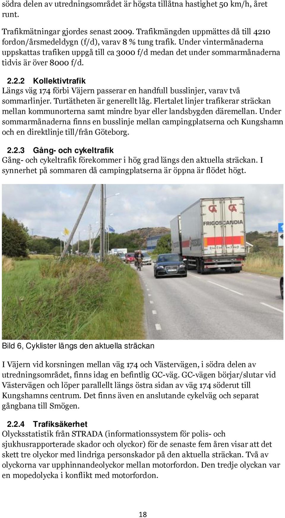 Under vintermånaderna uppskattas trafiken uppgå till ca 3000 f/d medan det under sommarmånaderna tidvis är över 8000 f/d. 2.