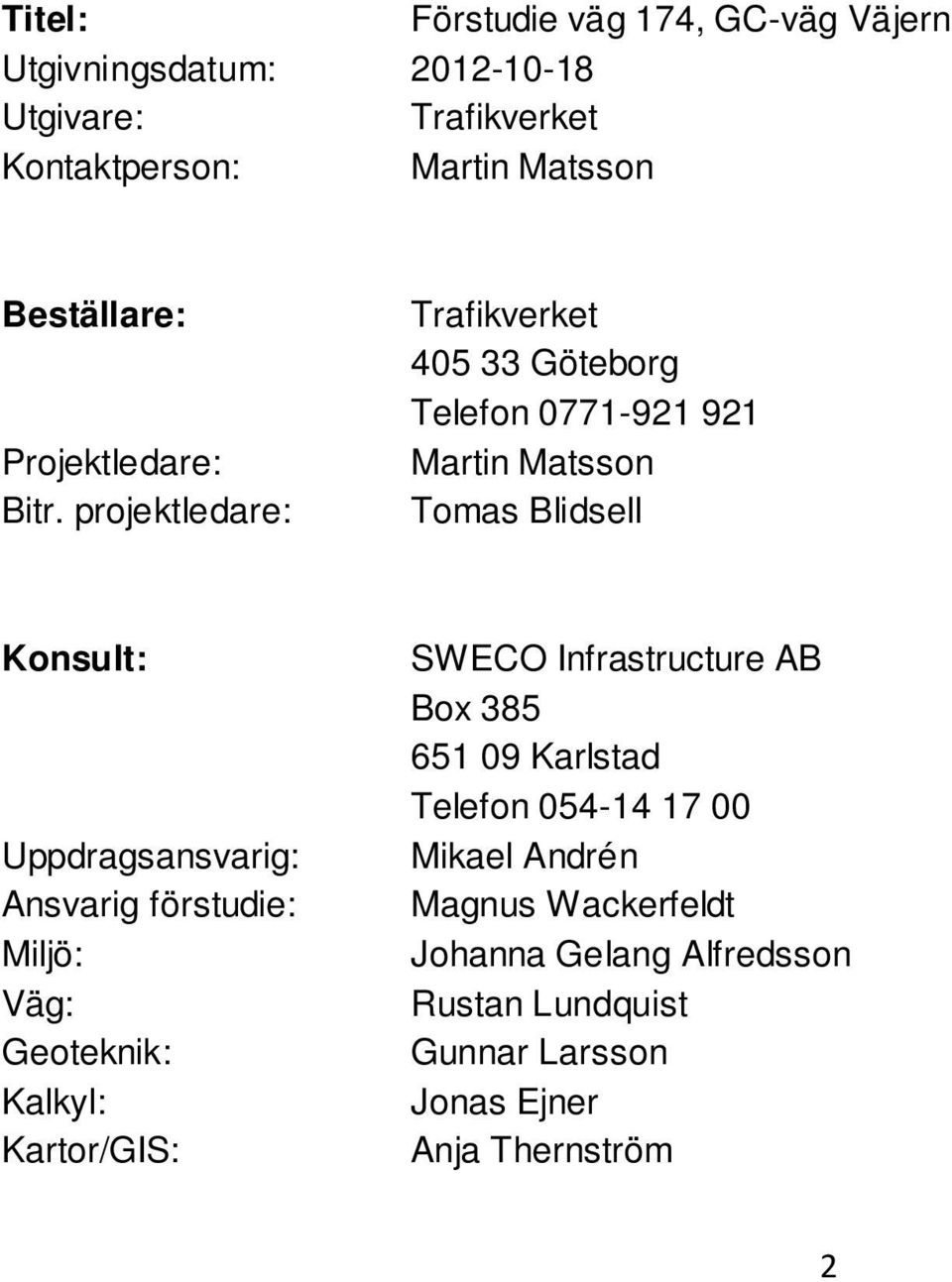 projektledare: Trafikverket 405 33 Göteborg Telefon 0771-921 921 Martin Matsson Tomas Blidsell Konsult: Uppdragsansvarig: Ansvarig