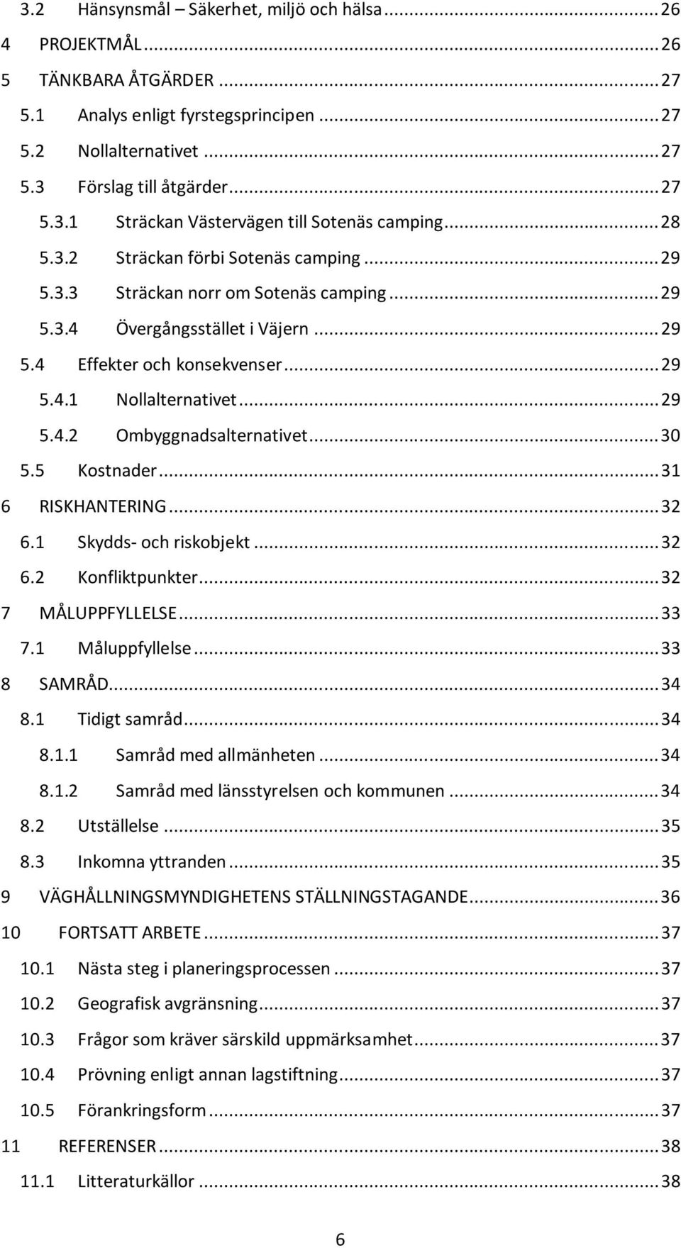 .. 30 5.5 Kostnader... 31 6 RISKHANTERING... 32 6.1 Skydds- och riskobjekt... 32 6.2 Konfliktpunkter... 32 7 MÅLUPPFYLLELSE... 33 7.1 Måluppfyllelse... 33 8 SAMRÅD... 34 8.1 Tidigt samråd... 34 8.1.1 Samråd med allmänheten.