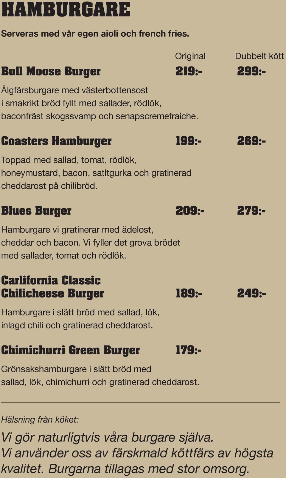 Coasters Hamburger 199:- 269:- Toppad med sallad, tomat, rödlök, honeymustard, bacon, satltgurka och gratinerad cheddarost på chilibröd.
