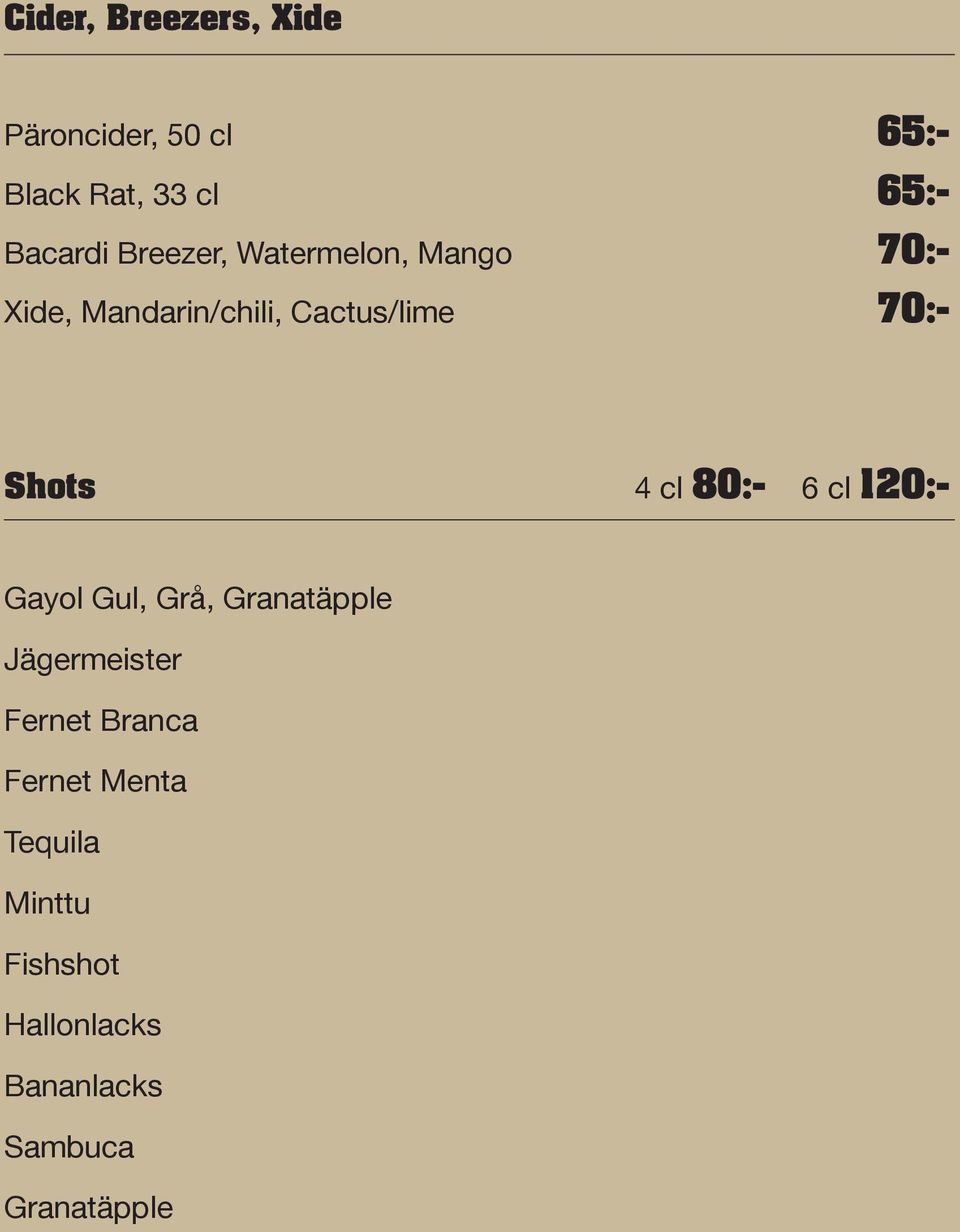 4 cl 80:- 6 cl 120:- Gayol Gul, Grå, Granatäpple Jägermeister Fernet Branca