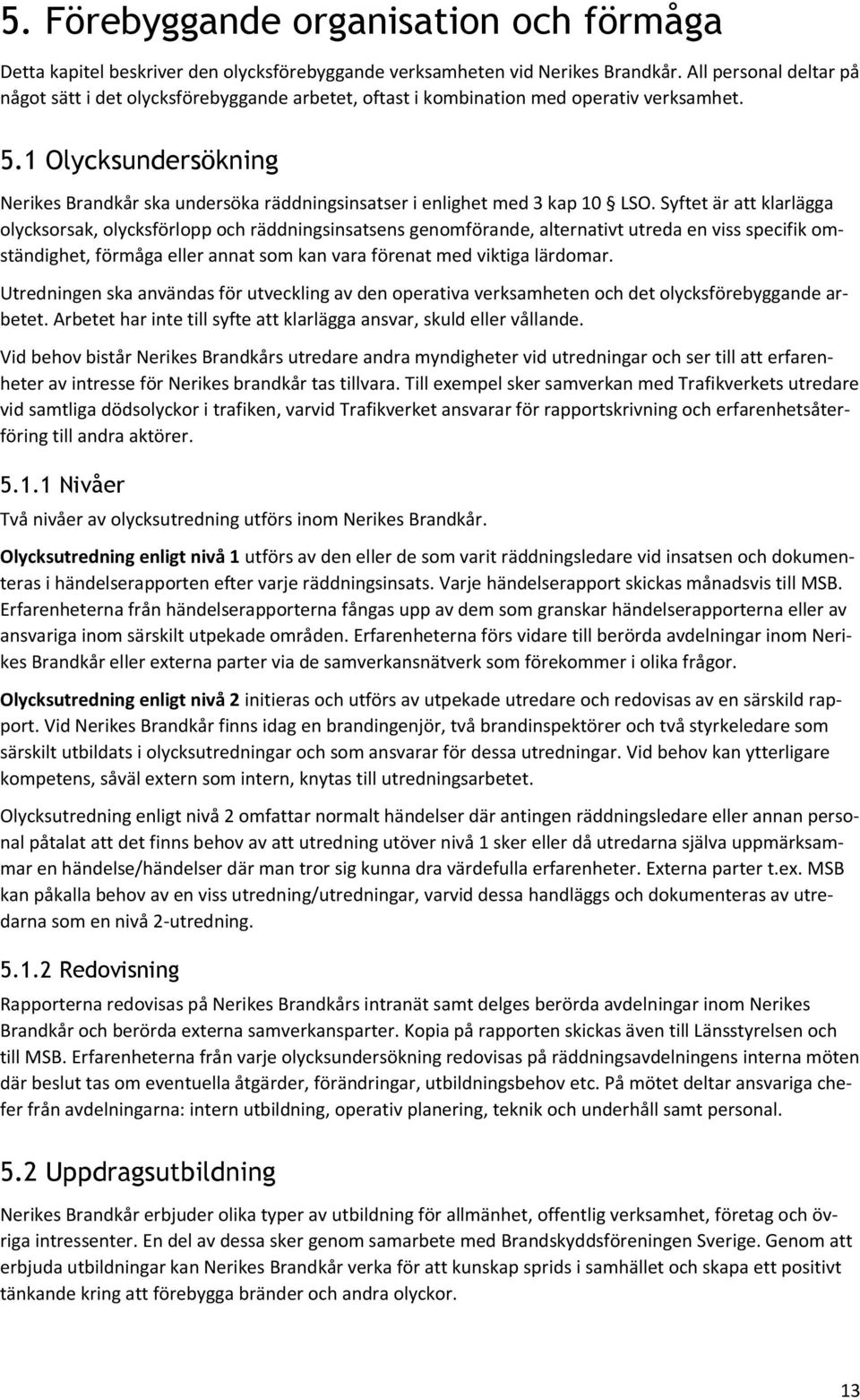 1 Olycksundersökning Nerikes Brandkår ska undersöka räddningsinsatser i enlighet med 3 kap 10 LSO.