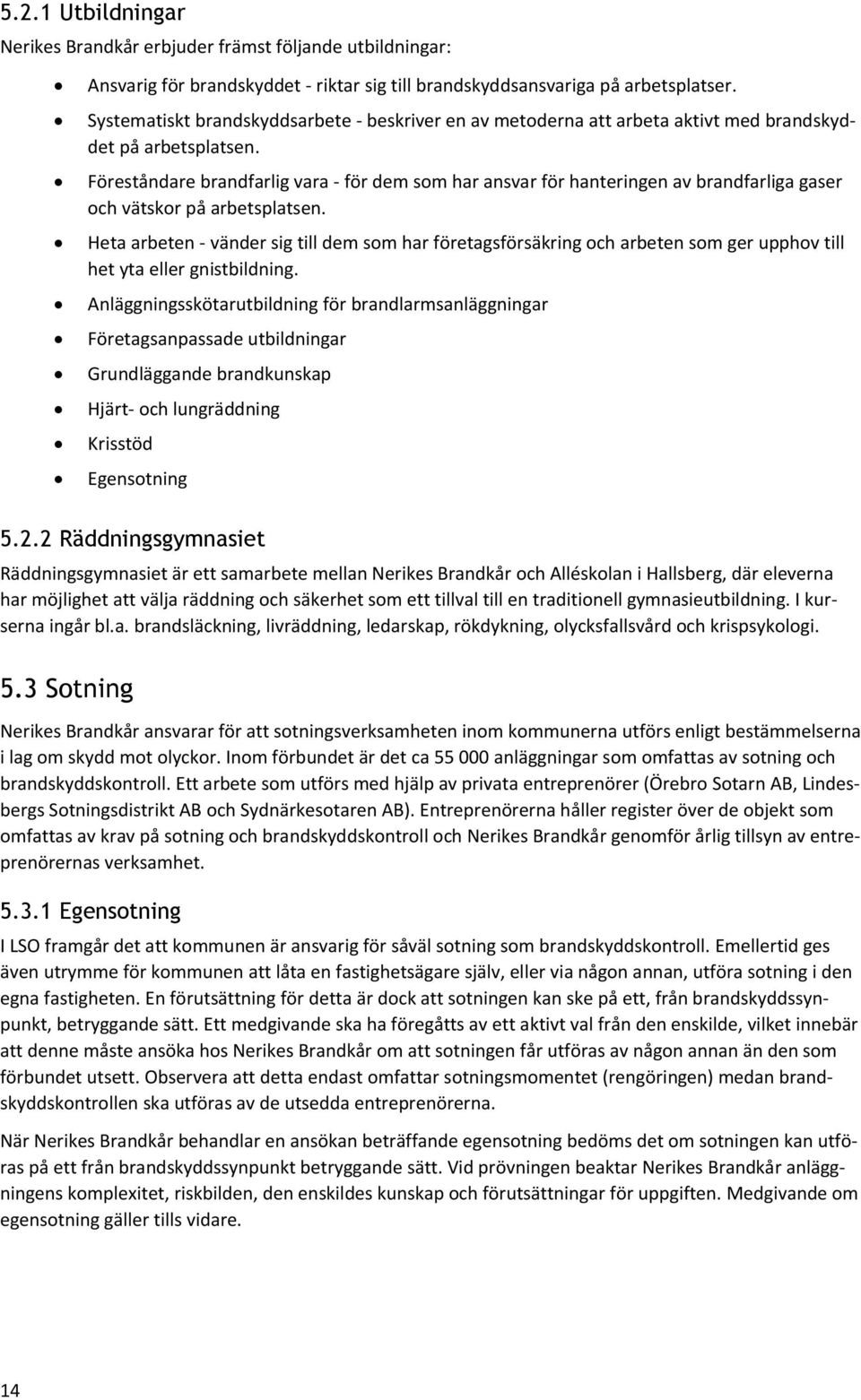 Föreståndare brandfarlig vara - för dem som har ansvar för hanteringen av brandfarliga gaser och vätskor på arbetsplatsen.