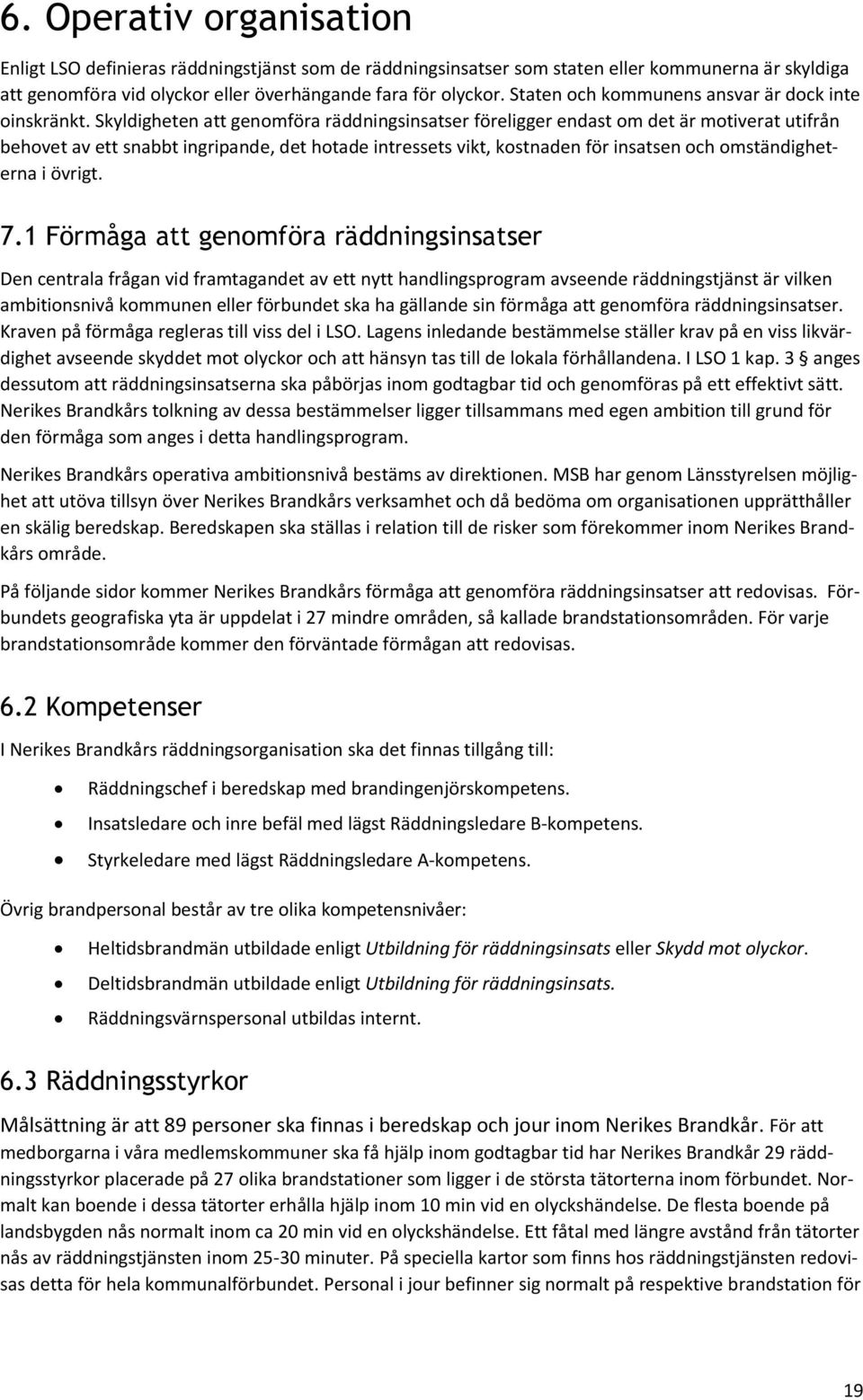 Skyldigheten att genomföra räddningsinsatser föreligger endast om det är motiverat utifrån behovet av ett snabbt ingripande, det hotade intressets vikt, kostnaden för insatsen och omständigheterna i