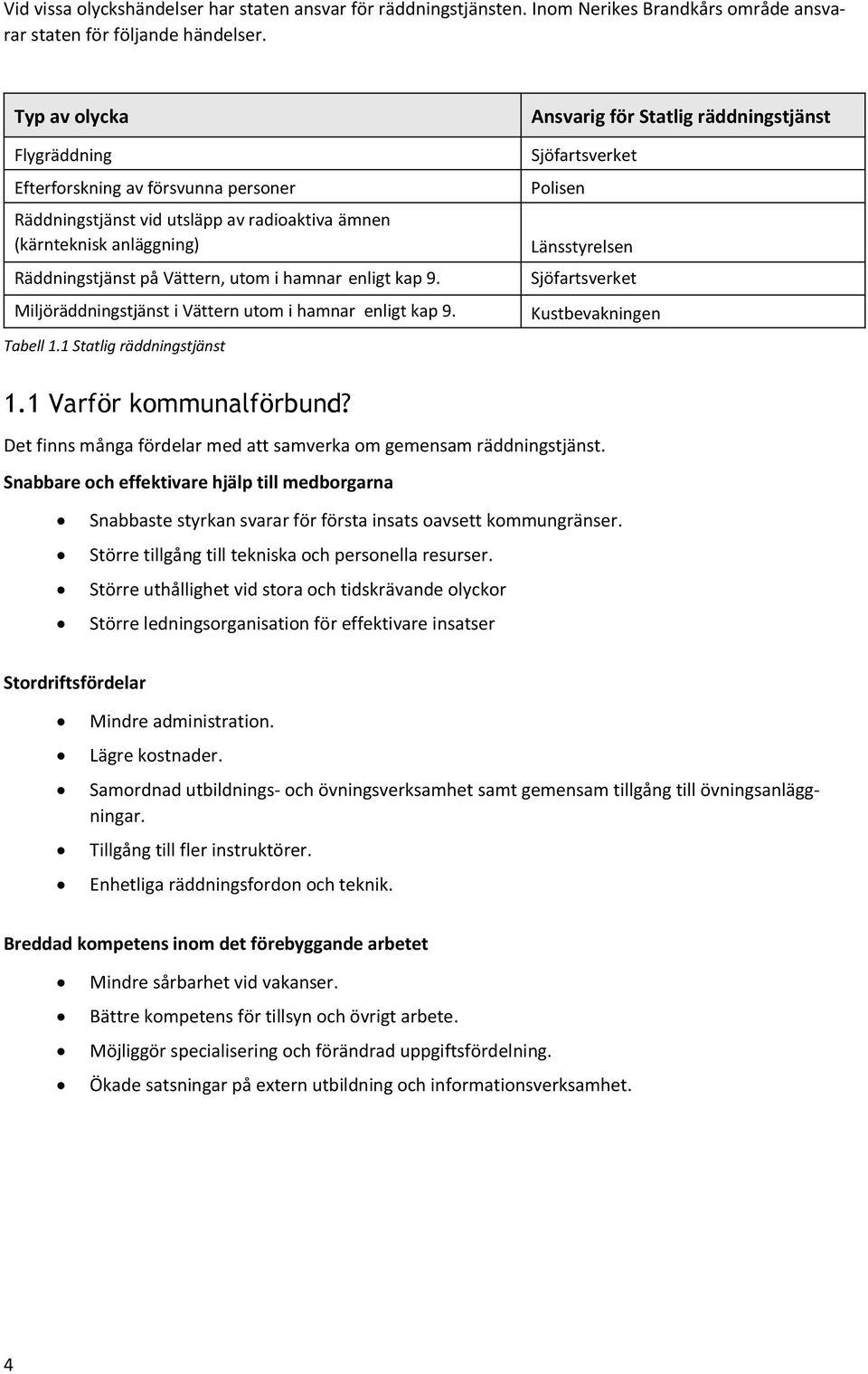 Miljöräddningstjänst i Vättern utom i hamnar enligt kap 9. Tabell 1.