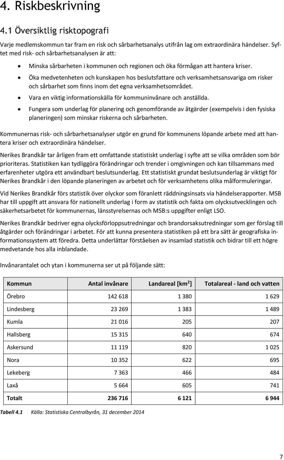 Öka medvetenheten och kunskapen hos beslutsfattare och verksamhetsansvariga om risker och sårbarhet som finns inom det egna verksamhetsområdet.