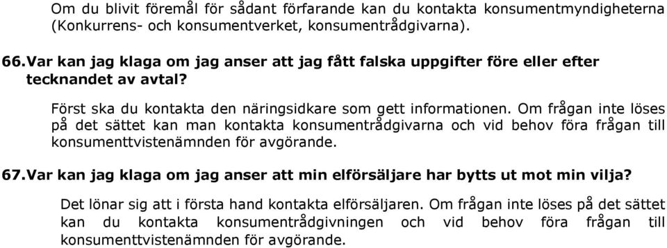 Om frågan inte löses på det sättet kan man kontakta konsumentrådgivarna och vid behov föra frågan till konsumenttvistenämnden för avgörande. 67.