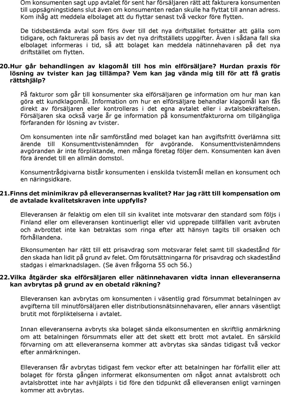 De tidsbestämda avtal som förs över till det nya driftstället fortsätter att gälla som tidigare, och faktureras på basis av det nya driftställets uppgifter.