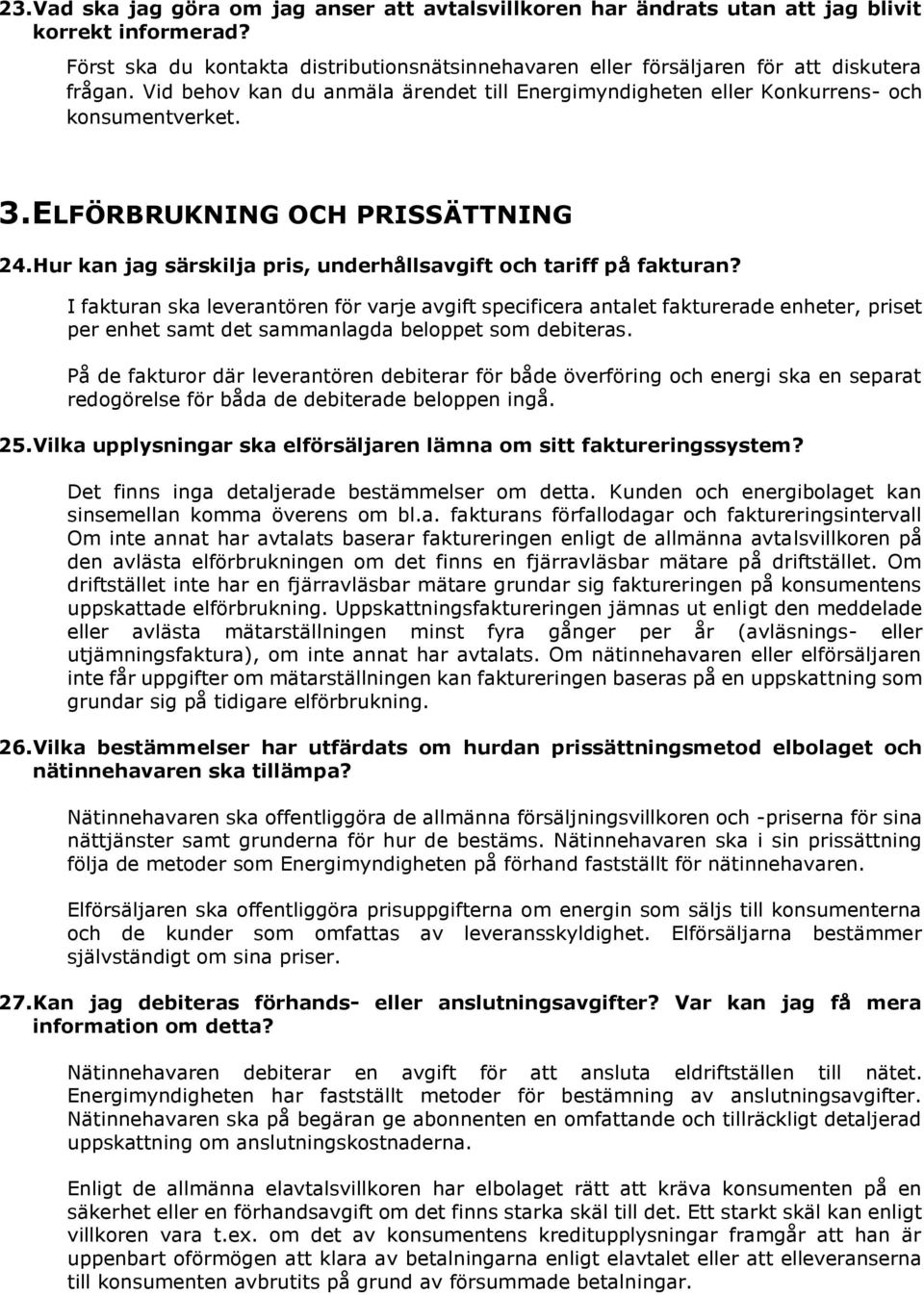 I fakturan ska leverantören för varje avgift specificera antalet fakturerade enheter, priset per enhet samt det sammanlagda beloppet som debiteras.