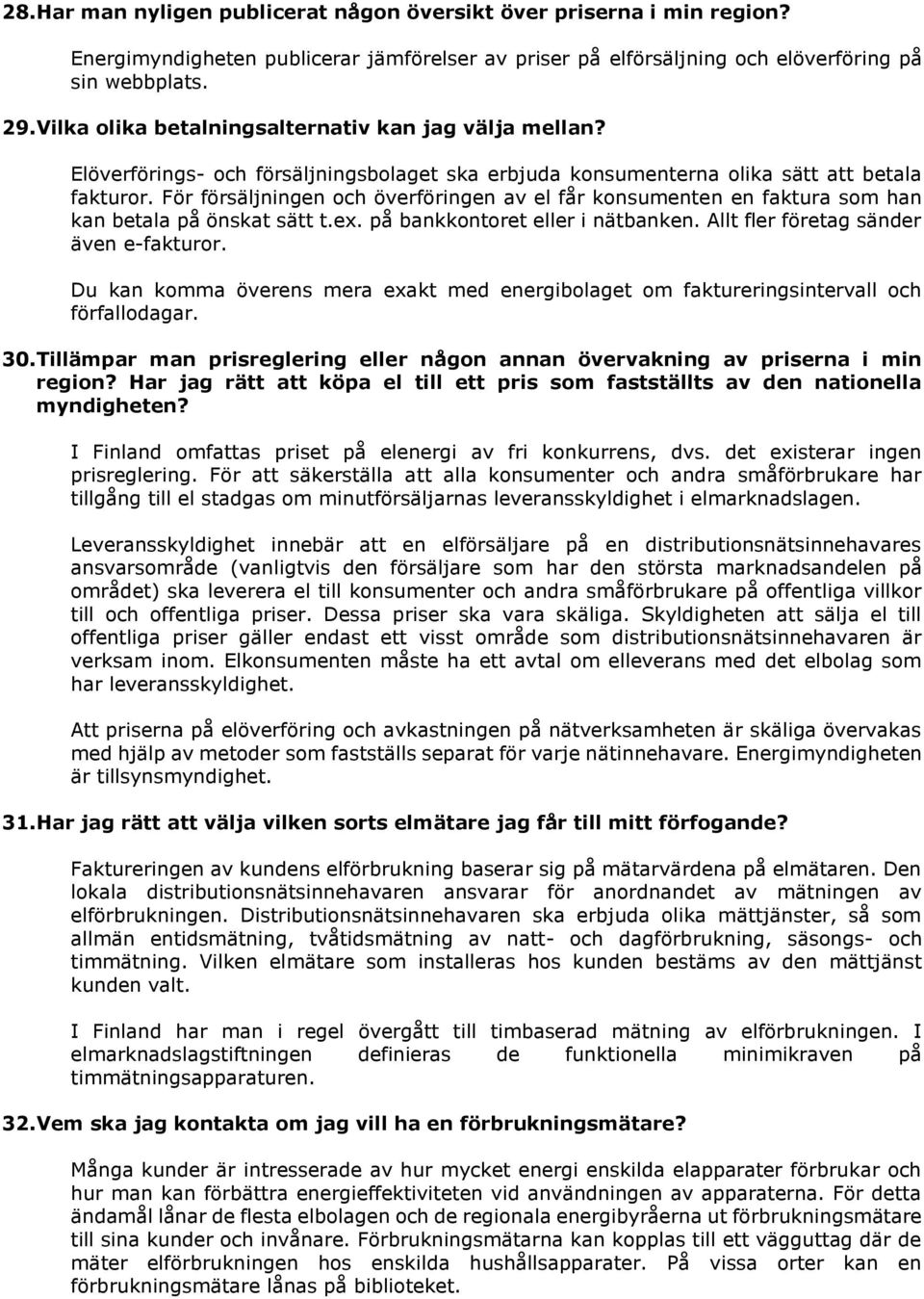 För försäljningen och överföringen av el får konsumenten en faktura som han kan betala på önskat sätt t.ex. på bankkontoret eller i nätbanken. Allt fler företag sänder även e-fakturor.