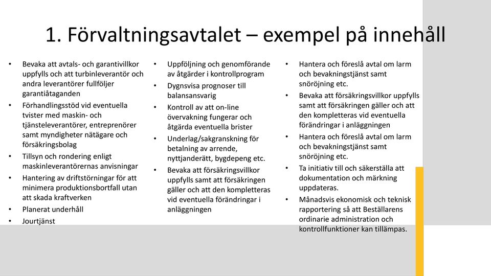 för att minimera produktionsbortfall utan att skada kraftverken Planerat underhåll Jourtjänst Uppföljning och genomförande av åtgärder i kontrollprogram Dygnsvisa prognoser till balansansvarig