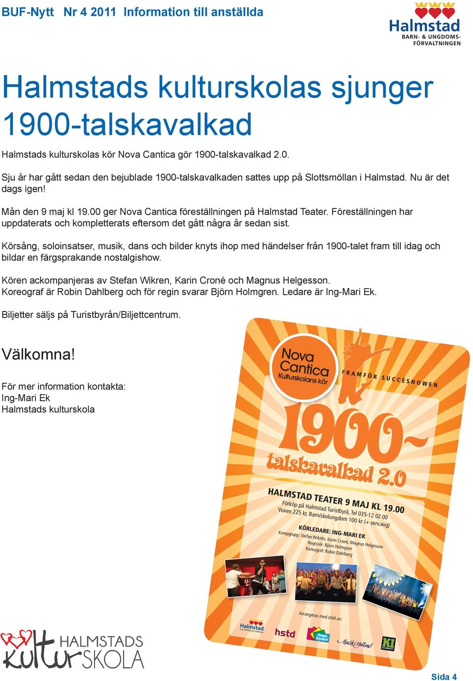 Körsång, soloinsatser, musik, dans och bilder knyts ihop med händelser från 1900-talet fram till idag och bildar en färgsprakande nostalgishow.