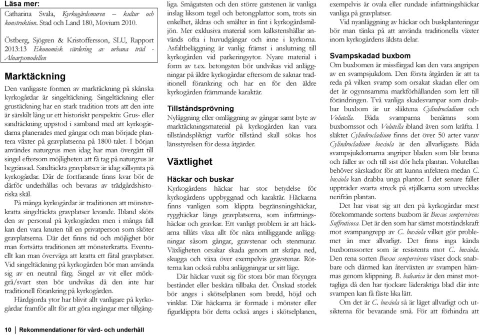 singeltäckning. Singeltäckning eller grustäckning har en stark tradition trots att den inte är särskilt lång ur ett historiskt perspektiv.