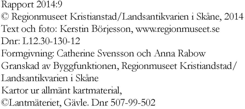 30-130-12 Formgivning: Catherine Svensson och Anna Rabow Granskad av Byggfunktionen,