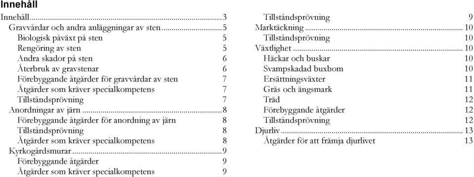 Tillståndsprövning 7 Anordningar av järn... 8 Förebyggande åtgärder för anordning av järn 8 Tillståndsprövning 8 Åtgärder som kräver specialkompetens 8 Kyrkogårdsmurar.