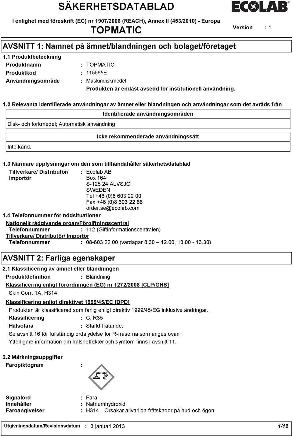 5565E Maskindiskmedel Produkten är endast avsedd för institutionell användning. 1.