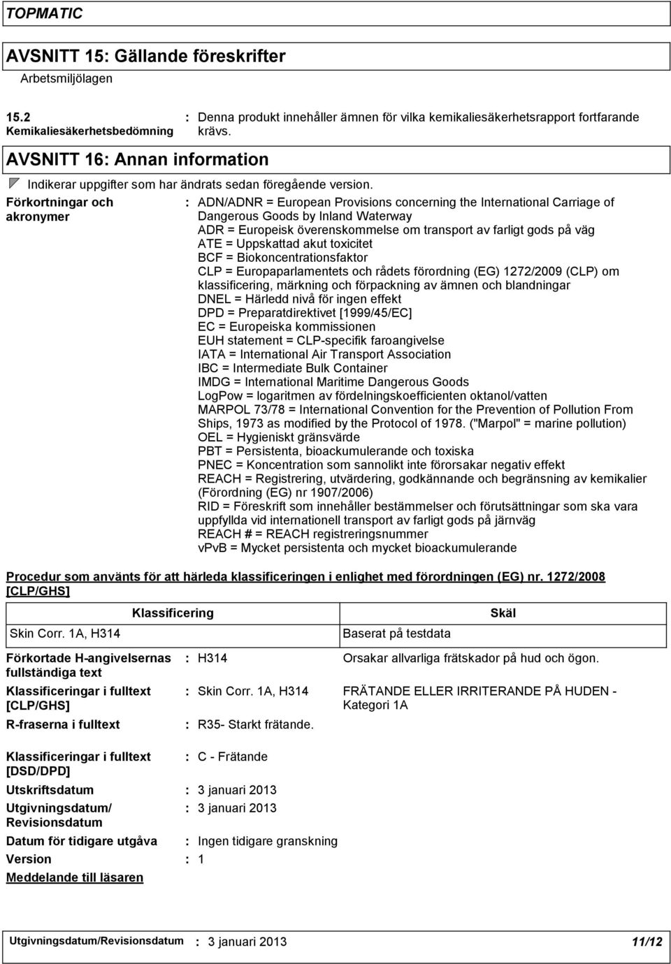 Förkortningar och akronymer ADN/ADNR = European Provisions concerning the International Carriage of Dangerous Goods by Inland Waterway ADR = Europeisk överenskommelse om transport av farligt gods på