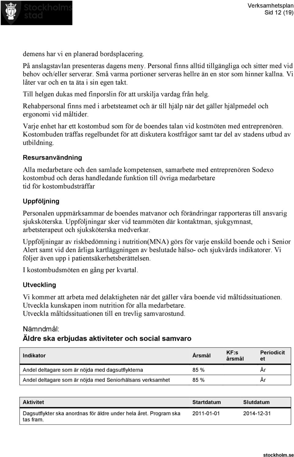 Rehabpersonal finns med i arbetsteamet och är till hjälp när det gäller hjälpmedel och ergonomi vid måltider. Varje enhet har ett kostombud som för de boendes talan vid kostmöten med entreprenören.