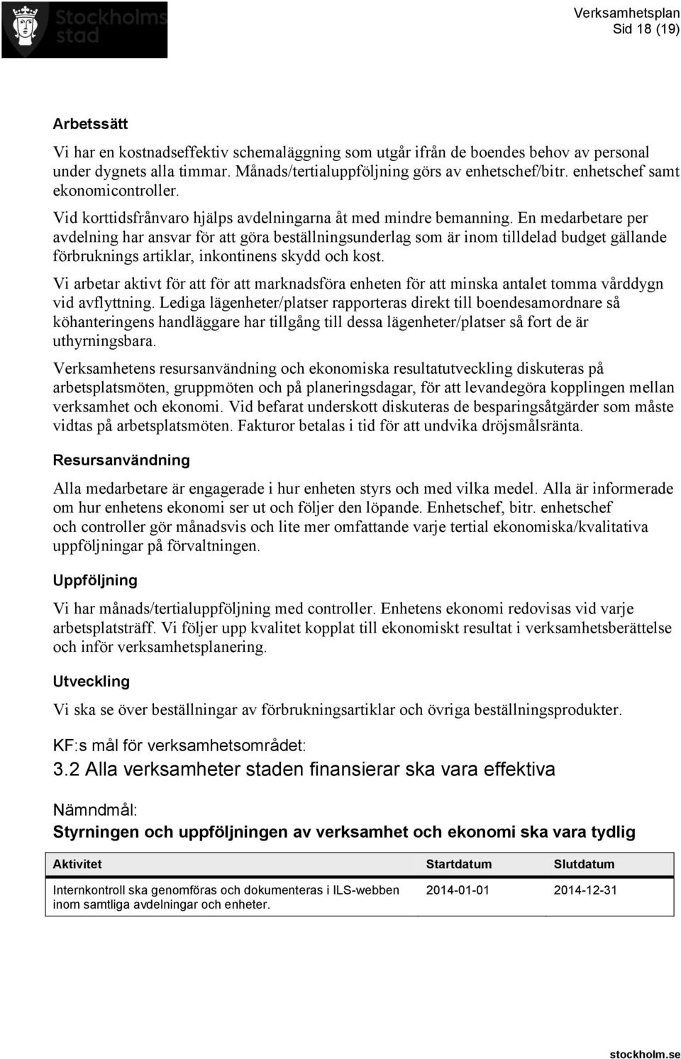 En medarbetare per avdelning har ansvar för att göra beställningsunderlag som är inom tilldelad budget gällande förbruknings artiklar, inkontinens skydd och kost.