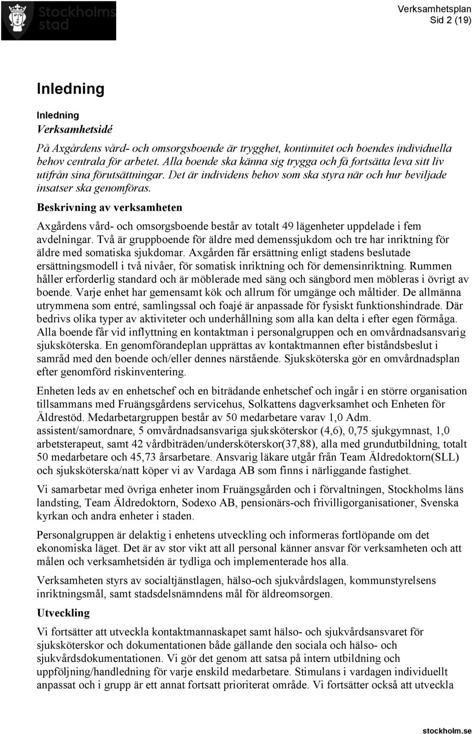 Beskrivning av verksamheten Axgårdens vård- och omsorgsboende består av totalt 49 lägenheter uppdelade i fem avdelningar.