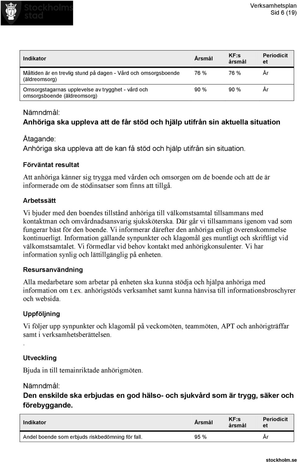 Att anhöriga känner sig trygga med vården och omsorgen om de boende och att de är informerade om de stödinsatser som finns att tillgå.