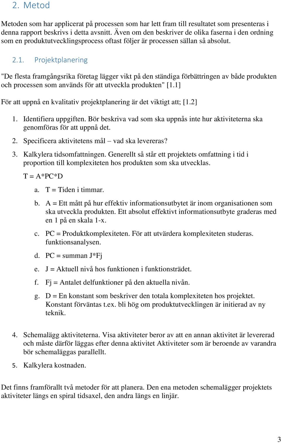 Projektplanering "De flesta framgångsrika företag lägger vikt på den ständiga förbättringen av både produkten och processen som används för att utveckla produkten" [1.