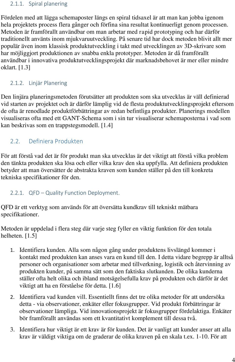 På senare tid har dock metoden blivit allt mer populär även inom klassisk produktutveckling i takt med utvecklingen av 3D-skrivare som har möjliggjort produktionen av snabba enkla prototyper.