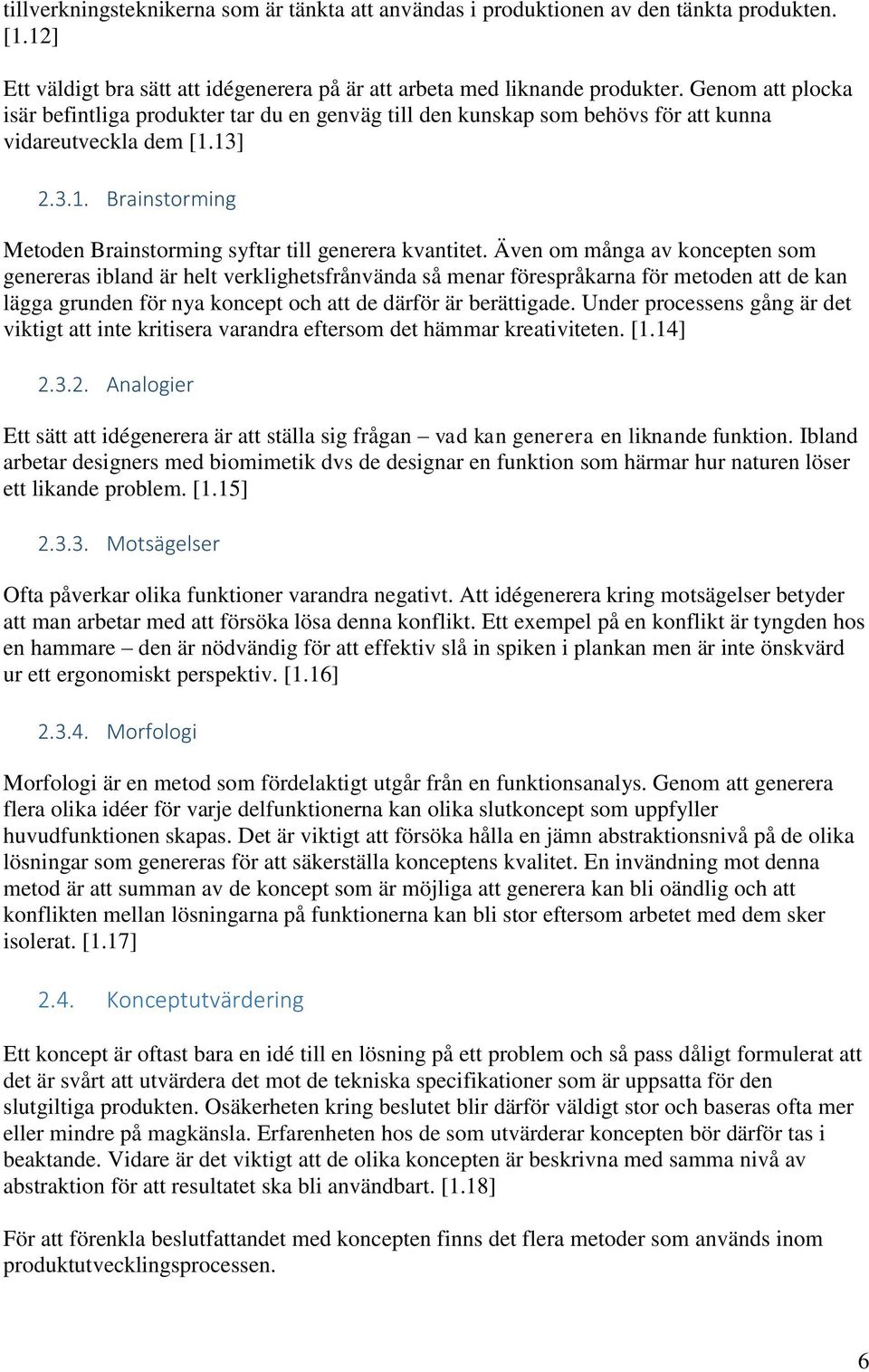 Även om många av koncepten som genereras ibland är helt verklighetsfrånvända så menar förespråkarna för metoden att de kan lägga grunden för nya koncept och att de därför är berättigade.