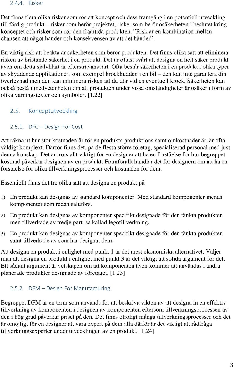 En viktig risk att beakta är säkerheten som berör produkten. Det finns olika sätt att eliminera risken av bristande säkerhet i en produkt.