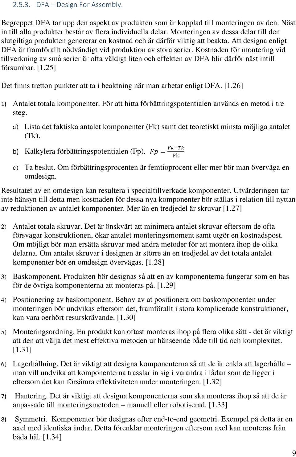 Kostnaden för montering vid tillverkning av små serier är ofta väldigt liten och effekten av DFA blir därför näst intill försumbar. [1.