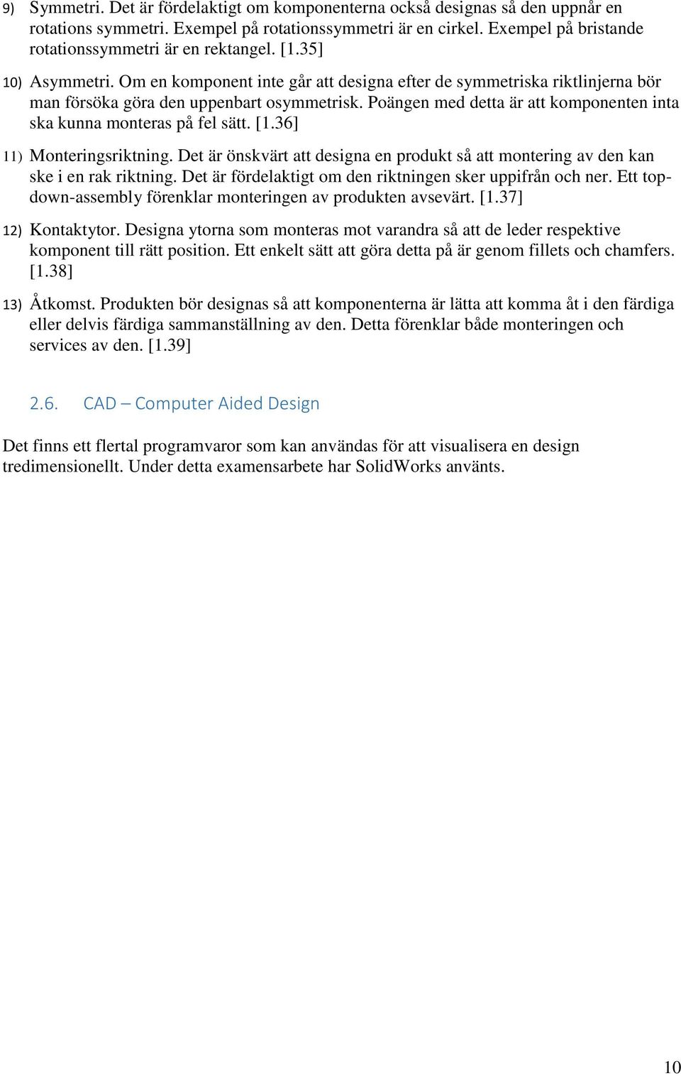 Poängen med detta är att komponenten inta ska kunna monteras på fel sätt. [1.36] 11) Monteringsriktning. Det är önskvärt att designa en produkt så att montering av den kan ske i en rak riktning.