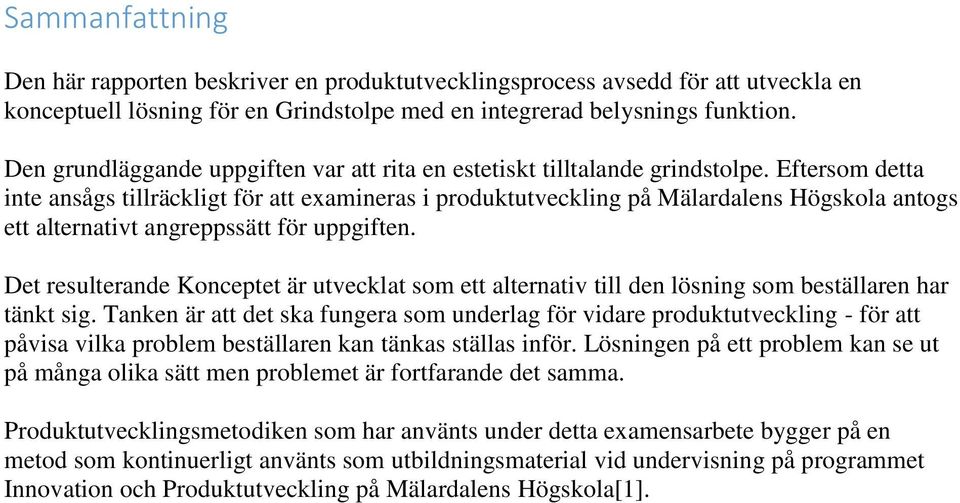 Eftersom detta inte ansågs tillräckligt för att examineras i produktutveckling på Mälardalens Högskola antogs ett alternativt angreppssätt för uppgiften.