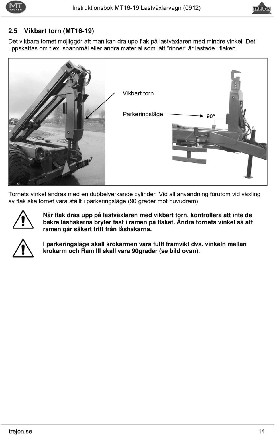 Vid all användning förutom vid växling av flak ska tornet vara ställt i parkeringsläge (90 grader mot huvudram).