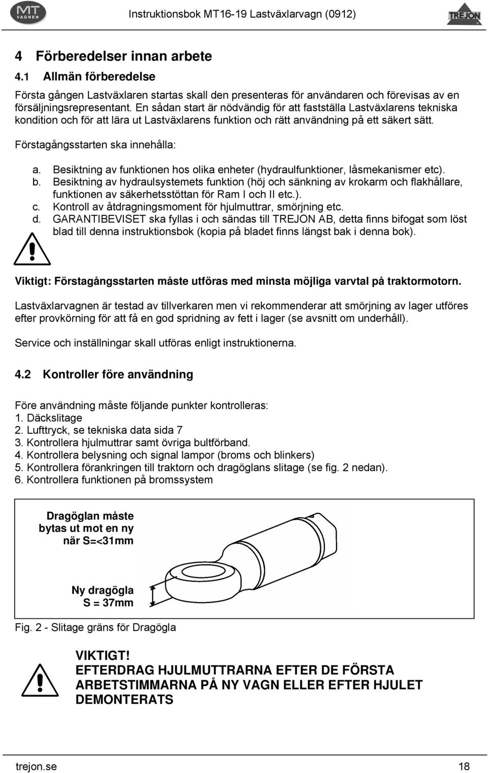 Besiktning av funktionen hos olika enheter (hydraulfunktioner, låsmekanismer etc). b.